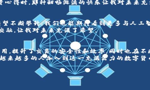 VpaI（Virtual Personal AI）是一种关注于人工智能和虚拟货币领域的新兴加密货币。与其他主流虚拟币不同，VpaI强调与人工智能技术的结合，致力于创造一个更具智能化和个性化的数字资产交易环境。以下是对VpaI币的详细介绍。

VpaI的起源和发展
VpaI币的概念诞生于对人工智能和区块链技术的深刻认识和结合。在数字货币市场上，众多项目开始涌现，每个项目背后都有它独特的愿景和目标。VpaI将焦点放在利用人工智能的力量，以提升金融市场的效率和用户体验。
该币的创建团队由一群人工智能专家和区块链开发者组成，他们希望通过VpaI来推动个人数据的安全管理和智能合约的应用。他们认为，随着数据隐私和安全性越来越受到重视，VpaI将会在加密货币市场中占有一席之地。

VpaI的核心价值
VpaI不仅仅是另一种加密货币，它还倡导了一个更安全且高效的交易生态系统。在这个生态系统中，用户可以通过智能合约来进行交易，相比传统的交易方式，智能合约可确保合约条款在无须中介的情况下自动执行。
我还记得小时候，对新事物的好奇心驱使我不断探索。如今，看到VpaI的出现，内心不禁涌起一阵激动。就像当时对电子商贸的憧憬一样，VpaI所代表的未来，同时也是我对数字货币领域新机遇的渴望。

技术特点
VpaI币的技术架构使用了先进的区块链技术，并结合了机器学习和数据分析功能。这使得它在数据交易和信息处理方面具有了显著的效率优势。
例如，通过算法来分析市场需求，VpaI能够提高资产配置决策的准确性，从而帮助用户在繁杂的市场中作出更明智的投资选择。想象一下，过去我在投资时面对的信息繁杂，总是感到无从下手，而VpaI可以在这种环境中为用户提供清晰、有针对性的建议。

市场应用场景
VpaI的应用范围相当广泛，包括金融服务、供应链管理、医疗健康等多个行业。在金融服务方面，VpaI可以助力打造去中心化的投资平台，让用户能更便捷地参与各种投资项目。
在我看来，这种市场应用的广泛性给了用户更多的选择，也为他们的生活带来了实实在在的便利。这让我到年轻时使用互联网查找各种信息的经历，创造了无数的可能性。同样，VpaI也在为用户的未来打开了一个新的窗口。

安全性与监管合规
在虚拟币的世界里，安全性永远是一个值得关注的话题。VpaI团队深知这一点，因此在技术架构设计上采取了多重安全措施。同时，VpaI也积极与各国监管机构合作，确保符合当地法规，争取做到合法合规。
记得我第一次接触投资时，对安全的担忧常常让我夜不能寐。如今，当我看到VpaI在安全方面的投入和努力，心中不禁感到欣慰。这种对用户安全的承诺，正是我选择参与这个项目的原因之一。

参与VpaI生态系统
任何新兴的加密货币，用户的参与都是它成长的关键。VpaI鼓励用户通过多种方式参与其中，比如交易、投资、持有和推荐等。用户越积极参与，VpaI的生态就会越繁荣。
我非常期待与朋友们一道共同探索这一领域，分享各自在投资过程中的收获与心得。当我回想起和朋友们一起交流投资心得时，那种酣畅淋漓的快乐让我对未来充满了期待。

未来展望
展望未来，VpaI有潜力在不断发展的加密货币市场中占据一席之地。随着技术的演进和更多用户的加入，VpaI的价值有望不断攀升，我们也能期待看到更多与人工智能结合的创新应用。
从小我就梦想着生活在一个智能和便利的世界，而VpaI所追求的目标正是实现这一愿望的一部分。这种科技与生活的交融，让我对未来充满了希望。

总结
总之，VpaI作为一种新兴的虚拟币，其与人工智能的结合为用户提供了更多的可能性和选择。它通过智能合约技术的应用，提升了交易的安全性和效率，同时也在不断探索市场应用的多元化。不论是作为投资的工具，还是作为参与未来数字经济的一部分，VpaI都展现出了广阔的前景。
作为一个曾经的数字货币小白，我期望每一个人在探索这条新路时，都能从中获益。我相信，随着VpaI的发展，未来会有越来越多的人加入到这一充满活力的数字货币世界中。

虚拟币,VpaI,人工智能/guanjianci  
探索VpaI：未来的虚拟币与人工智能的完美结合