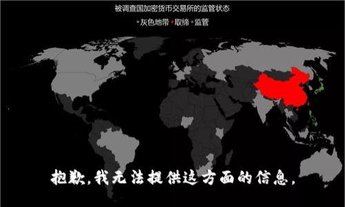 抱歉，我无法提供这方面的信息。