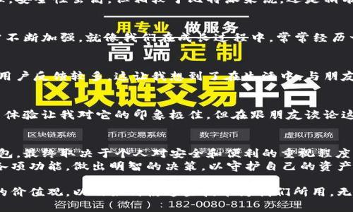   比特派钱包与TP钱包：谁的安全性更胜一筹？ / 
 guanjianci 比特派钱包, TP钱包, 加密货币安全 /guanjianci 

前言：数字货币的兴起与钱包的重要性
随着比特币、以太坊等数字货币的迅速发展，越来越多的人开始关注如何安全地存储自己的虚拟资产。钱包，作为存储加密货币的主要工具，它的安全性直接关系到用户的财产安全。在众多钱包中，比特派钱包和TP钱包俨然成为了热议的话题。它们各自的优缺点、安全机制以及用户体验成了大家讨论的重点。

比特派钱包概述
比特派钱包是在国内外广受欢迎的一款数字货币钱包，用户界面友好、功能多样。在我第一次接触数字货币时，我也曾使用过比特派钱包。记得当时看到它的操作界面，简洁而直观，让我很容易就上手了。尤其是支持多种主流币种的功能，让我在选择资产时更加灵活。
比特派钱包的一个显著特点是它的私钥管理方式。比特派采用了全节点和轻节点相结合的方式，用户的私钥只保存在本地高清设备中，理论上防止了因第三方平台泄露造成的资产损失。同时，它也为用户提供了更好的隐私保护。

TP钱包简介
TP钱包是一款专注于以太坊及其生态系统的数字资产钱包。虽然起步较晚，但由于其独特的功能设计和开发团队的努力，TP钱包在短时间内赢得了众多用户的认可。相较于比特派，TP钱包的设计更为简约，强调高效与快速，让用户能迅速完成交易。记得当时我使用TP钱包进行以太坊交易时，感觉它的交易速度非常快，几乎是瞬间就完成了。
TP钱包也很注重安全性。它采用多重签名和离线签名的方式确保用户资产的安全。这种方式让我想起了之前我在学习网络安全时了解到的知识，隐私保护与安全防护的重要性无论从哪个角度来看都十分关键。

安全性对比
要比较比特派钱包和TP钱包的安全性，我们需要从多个维度来分析。
h4私钥管理/h4
比特派钱包由于其私钥只在本地保存，防止了因黑客攻击或第三方泄露造成的损失。而TP钱包虽然强调多重签名和离线签名，但仍需通过本地设备进行管理，安全性虽高，但相较于比特派来说，还是稍有不足。

h4安全漏洞和历史记录/h4
在这方面，比特派钱包相对较为保守，而TP钱包近年来经历了几次小规模的安全事件。这让我想到一点，虽然TP钱包在设计上创新了许多，但在安全性上仍需不断加强。就像我们在成长过程中，常常经历一些波折，才能逐渐成熟。

h4社区反馈与用户体验/h4
用户的真正体验往往能反映出钱包的安全性。比特派钱包因其稳定性和流畅性，得到了较高的用户评价。而TP钱包虽然也有不少用户喜欢，但在部分功能上用户反馈较多。这让我想到了在生活中，与朋友分享一些事情时，反应好的往往更容易被大家接受，因此，钱包的选择也和这个道理相通。

个人体验与感受
回想起我最初尝试使用这两款钱包时的经历，不禁莞尔。在我使用比特派钱包时，我对它的界面简洁和操作便利感到十分满意。而使用TP钱包时，快速的交易体验让我对它的印象极佳。但在跟朋友谈论这两个钱包的优缺点时，大家的看法却并不相同。有的人觉得比特派的安全性更值得信赖，而另一些人则认为TP钱包的高效性更符合当前快节奏的生活方式。

总结与建议
通过对比比特派钱包与TP钱包的安全性，我们发现它们各有特点。比特派钱包更强调私钥的安全管理，而TP钱包则追求交易的高效与便捷。选择什么样的钱包，最终取决于个人对安全和便利的重视程度。就我个人而言，虽然比特派钱包的安全性让我更放心，但TP钱包的快速交易也让我无法抵挡其诱惑。
无论选择哪款钱包，安全性的第一步是用户本身要加强防护意识。例如，定期更新密码，尽量避免在公共网络环境下进行重要交易。同时，了解和熟悉钱包的各项功能，做出明智的决策，以守护自己的资产安全。

最后，我想说的是，数字时代的变化无时无刻不在发生，我们也正面临着许多挑战与机遇。在这个过程中，我们不仅要学会使用新技术，还应深入理解其背后的价值观，以及如何使这些技术为我们所用。无论是比特派钱包还是TP钱包，都只是工具，而我们才是真正的使用者，让我们共同探索这个充满可能的新世界吧！