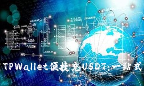 如何使用TPWallet便捷充USDT：一站式操作指南