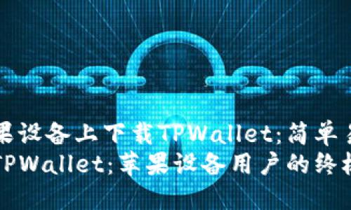 如何在苹果设备上下载TPWallet：简单易懂的指南
轻松下载TPWallet：苹果设备用户的终极指南