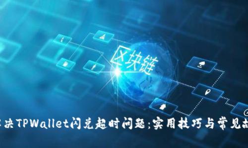  如何解决TPWallet闪兑超时问题：实用技巧与常见故障排查