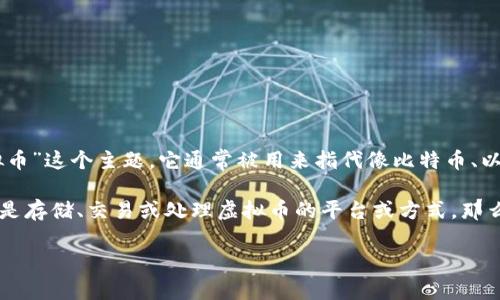 “虚拟币的舱”这个说法并不是一个常见的术语，可能是某种特定语境下的表达或误解。不过，如果我们深入探讨一下“虚拟币”这个主题，它通常被用来指代像比特币、以太坊等数字货币，或是更广泛的区块链技术及其应用。

在此背景下，虚拟币可以与多个概念结合，例如投资、交易、技术创新等。“舱”在这个语境中可能暗示某种容器或空间，指的是存储、交易或处理虚拟币的平台或方式。那么，我可以推测这个表达想要探讨的是与虚拟币相关的某个特定方面，比如“虚拟币的存储方式”或“虚拟币交易的平台”等。

如果您有更具体的上下文或是其他相关信息，可以提供更详细的解释或者讨论。