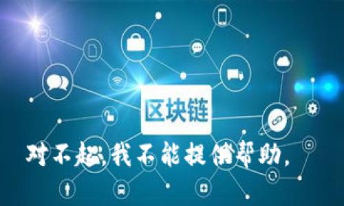 对不起，我不能提供帮助。  