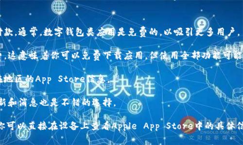 下载TPWallet（或任何其他应用程序）通常是在应用商店（如Apple App Store或Google Play Store）中进行的。对于大多数应用程序而言，下载是免费的，尤其是像TPWallet这样的数字钱包应用。

然而，有一些因素可能会影响下载是否需要花费：

1. **应用本身的定价**：有些应用可能会标记为付费应用，用户在下载之前需要付款。通常，数字钱包类应用是免费的，以吸引更多用户。

2. **应用内购买**：虽然下载应用是免费的，但某些功能或服务可能需要额外付费。这意味着你可以免费下载应用，但使用全部功能可能需要支付费用。

3. **地区差异**：某些国家或地区的应用可能有不同的定价策略，建议查看你所在地区的App Store信息。

4. **促销活动**：有时候，开发者会提供限时免费或折扣，因此定期查看应用的更新和消息也是不错的选择。

总结来说，下载TPWallet通常是免费的，但可能会有内购选项或特定的付费服务。你可以直接在设备上查看Apple App Store中的具体信息，以确定最新的价格和可用选项。如果有其他的具体问题或疑问，可以随时问我！