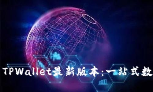 如何下载和使用TPWallet最新版本：一站式数字资产管理工具
