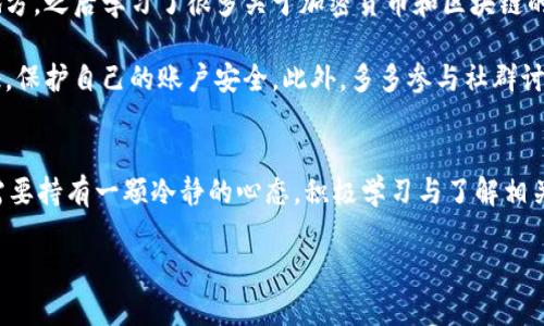 下面是关于如何将中本聪币（Bitcoin）转移到TPWallet并进行交易的详细步骤和说明。请仔细阅读，每个步骤都将帮助您更好地理解整个过程。

中本聪币转到TPWallet交易指南

首先，在开始之前，我们必须理解几个基本概念，以便在将中本聪币转移到TPWallet并进行交易时能够顺利进行。

什么是中本聪币（Bitcoin）？
中本聪币（Bitcoin）是一种基于区块链技术的加密货币，是由一个化名为中本聪（Satoshi Nakamoto）的人或团队在2009年首次提出的。它允许用户在没有中介的情况下进行数字交易，其去中心化的特性使得Bitcoin在全球范围内被广泛认可和使用。

什么是TPWallet？
TPWallet是一款数字货币钱包，支持多种加密货币，并提供了用户友好的界面，使得用户可以方便地管理自己的数字资产。在TPWallet中，用户可以存储、发送和接收Bitcoin及其他类型的加密货币，同时也可以进行交易。

如何将中本聪币转移到TPWallet？
下面是将中本聪币转移到TPWallet的详细步骤：

h4步骤一：创建TPWallet账户/h4
首先，您需要下载TPWallet应用程序，注册一个新账户。在这一步骤中，您需要提供一份有效的电子邮件地址和设置一个安全的密码。请务必记录下您的钱包助记词（mnemonic phrase），以便将来恢复钱包。

h4步骤二：获取TPWallet地址/h4
一旦您注册并登录TPWallet，您需要获取一个专属的Bitcoin地址。这一步骤通常在钱包的“接收”或“地址管理”选项中完成。您可以选择“生成新地址”来获取一个全新的Bitcoin地址。

h4步骤三：选择您的转账平台/h4
接下来，您需要选择一个可以将Bitcoin转移到TPWallet的交易平台。您可以在这些平台上将您的Bitcoin从其他钱包或交易所提现到您获取的TPWallet地址。大多数主要交易所（如Coinbase、Binance、Huobi等）都支持Bitcoin的提现。

h4步骤四：提交转账请求/h4
在您选择的交易平台中，找到“提现”或“转账”选项，并输入您在TPWallet获取到的Bitcoin地址。请务必仔细核对地址，以确保资金能够顺利到账。然后，输入您希望转移的Bitcoin数量，并完成必要的安全验证（如短信验证码或二次验证）。

h4步骤五：确认转账/h4
提交请求后，您需要耐心等待区块链确认交易。这个过程可能需要几分钟到几个小时，具体取决于网络的拥堵情况。一旦交易被确认，您的Bitcoin就会出现到您的TPWallet账户中。

如何在TPWallet中进行交易？
完成资金转移后，您可以在TPWallet内自由交易。以下是如何在TPWallet中进行交易的步骤：

h4步骤一：选择交易对/h4
在TPWallet应用中，您可以选择参与的交易对，选择您想要交易的资产。例如，您可以将Bitcoin交易为以太坊（ETH）或其他加密货币。

h4步骤二：输入交易信息/h4
输入您希望交易的数量、价格等信息。请认真考虑市场行情，这将影响到您的交易决策。如果您对市场不是很了解，建议您先进行一些调研和分析。

h4步骤三：确认交易/h4
检查您输入的交易详情是否正确，确认无误后便可以提交交易请求。TPWallet会提示您输入交易密码或进行其他必要的安全验证。

h4步骤四：查看交易状态/h4
交易提交后，您可以在TPWallet的交易记录中查看交易的状态。确认交易完成后，您可以随时选择提取您的资产或继续进行其他交易。

个人体验与建议
在我接触加密货币的时候，最初也面对过转账和交易的困惑。有一次，我错误地输入了钱包地址，导致资金转账到错误的地方，之后学习了很多关于加密货币和区块链的知识。这项技术的透明和去中心化使其拥有很多潜在的应用，但同时也需要用户对操作流程有清晰的了解与谨慎的态度。

我的建议是，在进行任何转账操作之前，务必仔细阅读相关指引和说明，并了解市面上的主流平台。记得永远开启二次验证，保护自己的账户安全。此外，多多参与社群讨论，获取最新的市场动态以及使用经验，这会帮助你更加精准地把握好每一笔交易。

总结
将中本聪币转移到TPWallet进行交易相对简单，但是要确保每一步都谨慎对待。加密货币市场波动大，交易风险高，因此需要持有一颗冷静的心态，积极学习与了解相关知识。从我个人的经历来看，随着时间的推移，熟悉这些过程后，您会发现这是一种非常有趣且充满机会的投资方式。

希望这份指南能帮助您顺利完成Bitcoin的转移与交易，如有任何疑问，欢迎随时交流，我们共同学习、成长。