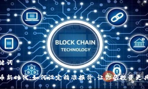 和关键词

虚拟币新时代：如何设定精准报价，让你的投资更具价值