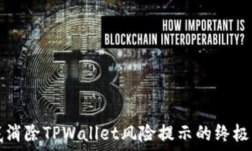     
彻底消除TPWallet风险提示的终极指南