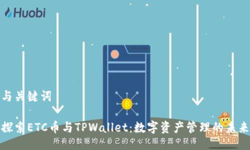 与关键词

探索ETC币与TPWallet：数字资产管理的未来