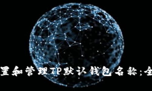 如何设置和管理TP默认钱包名称：全面解析