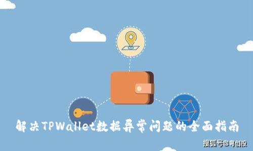 解决TPWallet数据异常问题的全面指南