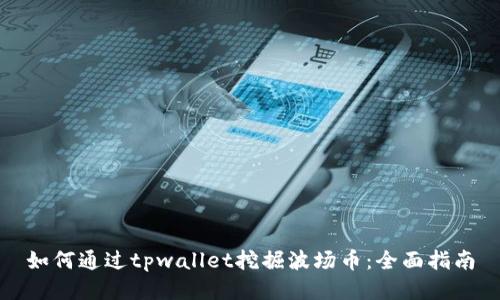 如何通过tpwallet挖掘波场币：全面指南