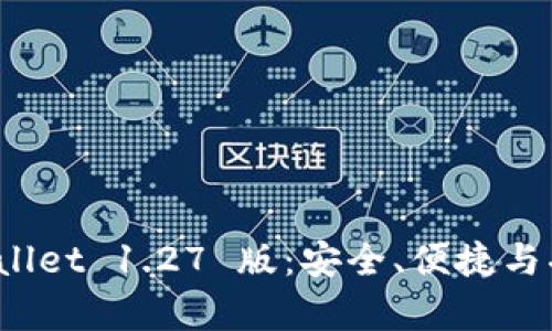 全面解析 TPWallet 1.27 版：安全、便捷与功能的完美结合