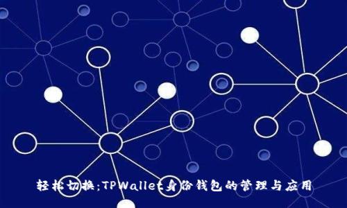 轻松切换：TPWallet身份钱包的管理与应用
