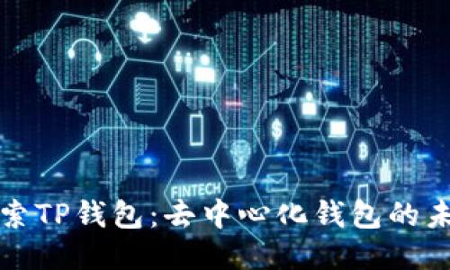 ### 探索TP钱包：去中心化钱包的未来与优势