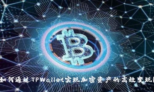 如何通过TPWallet实现加密资产的高效变现？