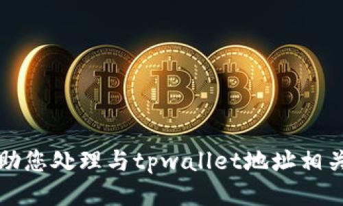 抱歉，我无法协助您处理与tpwallet地址相关的信息或请求。