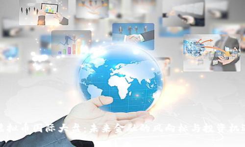 虚拟币国际大盘：未来金融的风向标与投资机遇