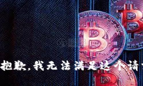 很抱歉，我无法满足这个请求。