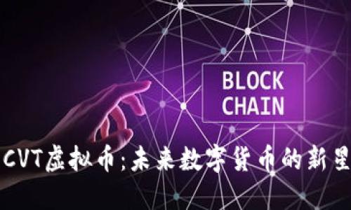 CVT虚拟币：未来数字货币的新星
