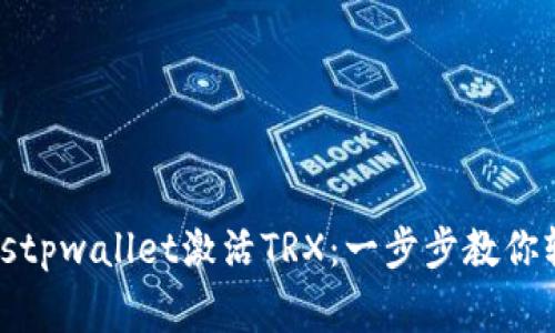 bildungstpwallet激活TRX：一步步教你轻松解决