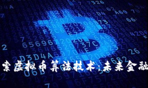 深入探索虚拟币算法技术：未来金融的基石