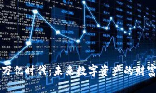 虚拟币万亿时代：未来数字资产的财富新生态