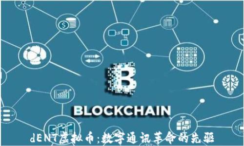 
dENT虚拟币：数字通讯革命的先驱