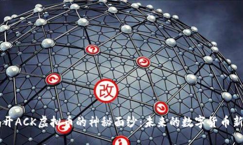揭开ACK虚拟币的神秘面纱：未来的数字货币新星