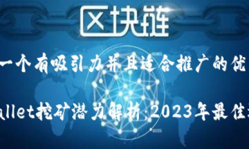 思考一个有吸引力并且适合推广的优秀

TPWallet挖矿潜力解析：2023年最佳选择！