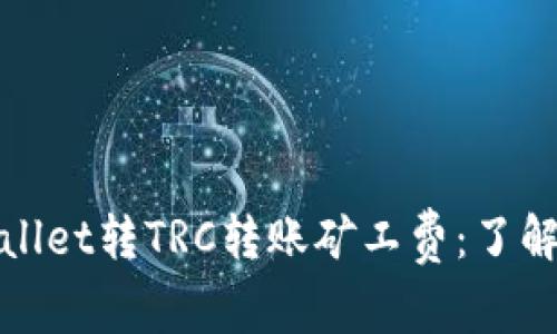 : 深度解析TPWallet转TRC转账矿工费：了解背后的经济原理