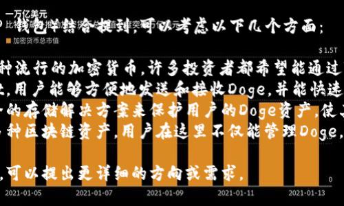 要将Doge（狗狗币）与TP Wallet（TP 钱包）结合提到，可以考虑以下几个方面：

1. **数字货币投资**：Doge作为一种流行的加密货币，许多投资者都希望能通过TP Wallet来存储和管理Doge资产。
2. **交易便捷性**：使用TP Wallet，用户能够方便地发送和接收Doge，并能快速进行交易。
3. **安全性**：TP Wallet提供安全的存储解决方案来保护用户的Doge资产，使其不易遭受黑客攻击。
4. **跨链支持**：TP Wallet支持多种区块链资产，用户在这里不仅能管理Doge，还能管理其他加密货币。

如果有具体需求或要编写详细内容，可以提出更详细的方向或需求。