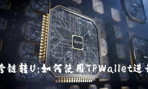 轻松实现跨链转U：如何使用TPWallet进行跨链交易
