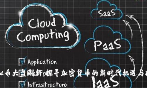 虚拟币大盘刷新：探寻加密货币的新时代机遇与挑战