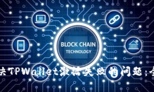 如何解决TPWallet激活失败的问题：全面指南