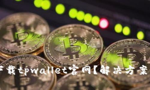 为什么你无法下载tpwallet官网？解决方案与常见问题解析