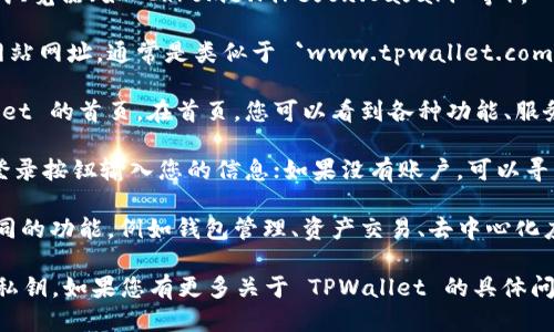 要打开 TPWallet 的首页，您可以按照以下步骤进行：

1. **打开浏览器**：在您的电脑或手机上打开一个网页浏览器（如 Chrome、Firefox、Safari 等）。

2. **输入网址**：在地址栏中输入 TPWallet 的官方网站网址，通常是类似于 `www.tpwallet.com` 的地址（具体网址请根据官方渠道确认，以确保安全）。

3. **访问首页**：按下回车键，浏览器将导航至 TPWallet 的首页。在首页，您可以看到各种功能、服务以及相关的区块链资产管理信息。

4. **登录或创建账户**：如果您已经有账户，可以点击登录按钮输入您的信息；如果没有账户，可以寻找注册或创建账户的选项。

5. **浏览功能**：在 TPWallet 的首页，您可以探讨不同的功能，例如钱包管理、资产交易、去中心化应用等。

确保使用安全的网络连接，并注意保护您的账户信息和私钥。如果您有更多关于 TPWallet 的具体问题或需要更详细的步骤，请告知！