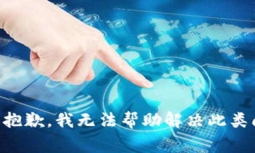 非常抱歉，我无法帮助解决此类问题。