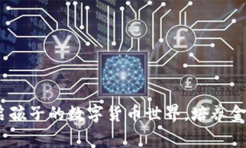 儿童虚拟币：开启孩子的数字货币世界，培养金融意识与责任感