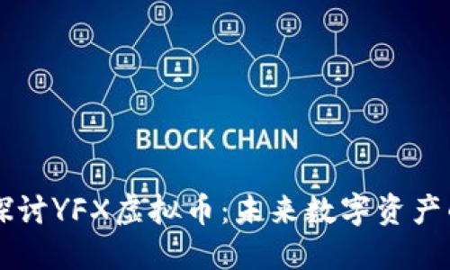 深入探讨YFX虚拟币：未来数字资产的新星