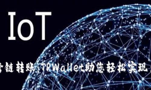 快速便捷的跨链转账：TPWallet助您轻松实现多链资金互通