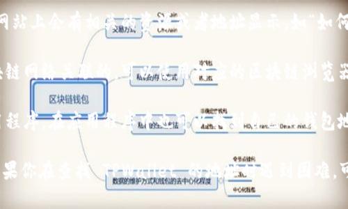 一定程度上，TPWallet 的地址可以在其官方平台、相关的区块链浏览器上找到，或通过相关的用户手册和文档获取。具体步骤可以参考以下方式：

1. **官方网站**：访问 TPWallet 的官方网站，通常在其网站上会有相关的资源或者地址显示，如“如何查找我的钱包地址”等。

2. **区块链浏览器**：如果 TPWallet 是与某个特定区块链网络关联的，可以使用对应的区块链浏览器，通过输入相关的信息来查询钱包地址。

3. **应用程序内**：如果你已经安装了 TPWallet 的应用程序，在应用程序中也可以找到自己的钱包地址。这通常位于主界面的显示区域，用户可以直接复制。

请确保访问的是官方渠道，以避免因此引起的安全风险。如果你在查找 TPWallet 的地址时遇到困难，可以查看他们的帮助文档或联系他们的客户支持获取帮助。
