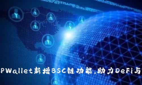 电脑版TPWallet新增BSC链功能，助力DeFi与NFT发展