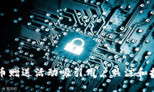 如何利用虚拟币赠送活动吸引用户关注和提升品牌影响力