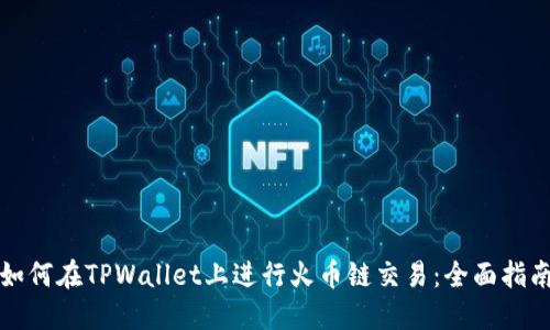 如何在TPWallet上进行火币链交易：全面指南