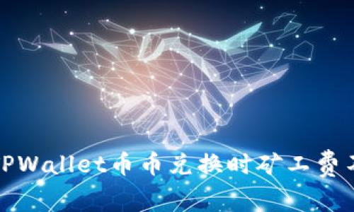 如何解决TPWallet币币兑换时矿工费不足的问题