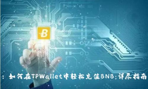 : 如何在TPWallet中轻松充值BNB：详尽指南