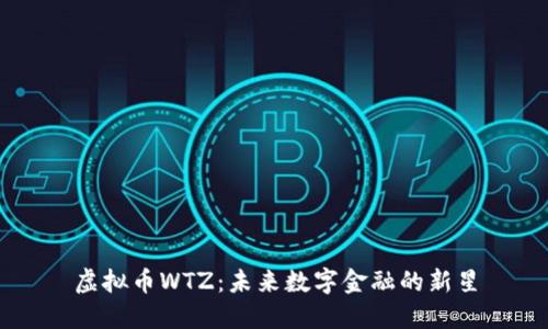 虚拟币WTZ：未来数字金融的新星