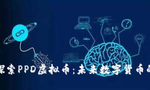 深入探索PPD虚拟币：未来数字货币的先锋